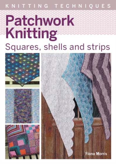 Patchwork Knitting : Squares, shells and strips by Fiona Morris - Paperback