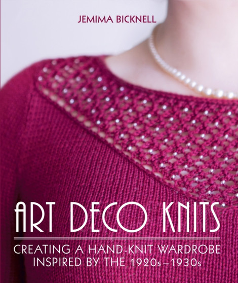 Art Deco Knits : Creating a hand-knit wardrobe inspired by the 1920s - 1930s by Jemima Bicknell - Hardback