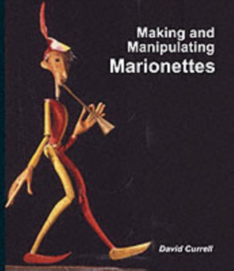 Making and Manipulating Marionettes by David Currell - Hardback
