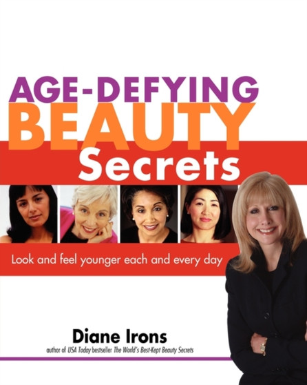 Age-Defying Beauty Secrets : Look and Feel Younger Each and Every Day