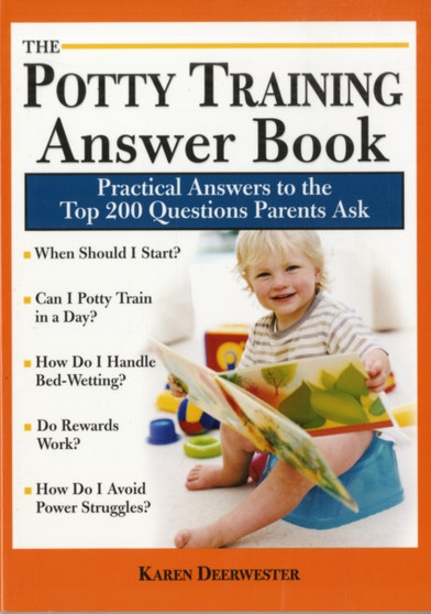 The Potty Training Answer Book : Practical Answers to the Top 200 Questions Parents Ask