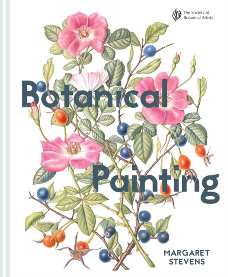 Botanical Painting with the Society of Botanical Artists : Comprehensive techniques, step-by-steps and gallery by Margaret Stevens - Hardback