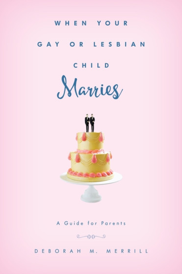 When Your Gay or Lesbian Child Marries : A Guide for Parents