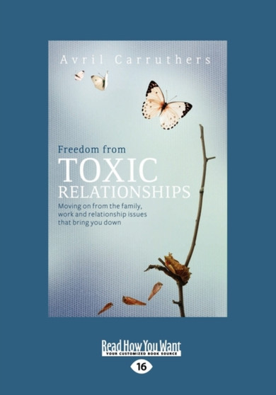 Freedom from Toxic Relationships : Moving on from the family, work and relationship issues that bring you down