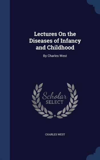 Lectures on the Diseases of Infancy and Childhood : By Charles West