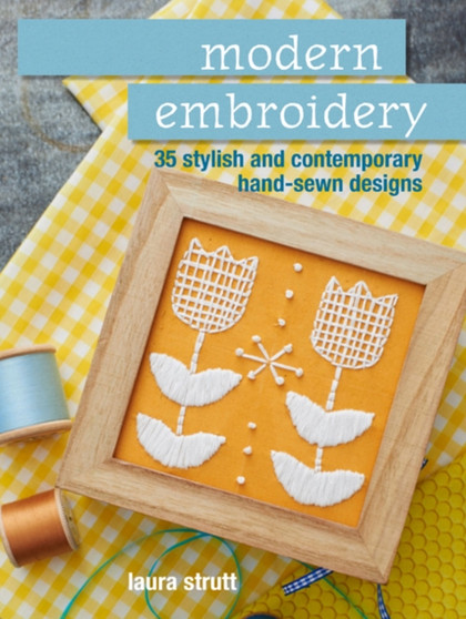 Modern Embroidery : 35 Stylish and Contemporary Hand-Sewn Designs by Laura Strutt - Paperback