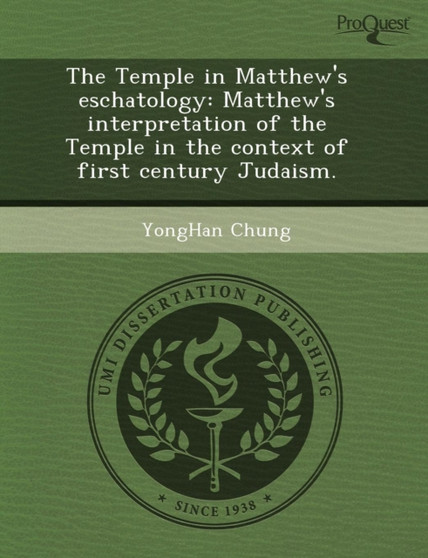 The Temple in Matthew's Eschatology: Matthew's Interpretation of the Temple in the Context of First Century Judaism