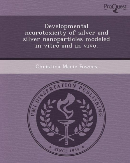 Developmental Neurotoxicity of Silver and Silver Nanoparticles Modeled in Vitro and in Vivo
