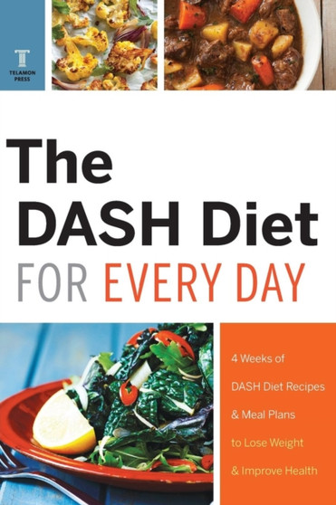 The Dash Diet for Every Day : 4 Weeks of Dash Diet Recipes & Meal Plans to Lose Weight & Improve Health
