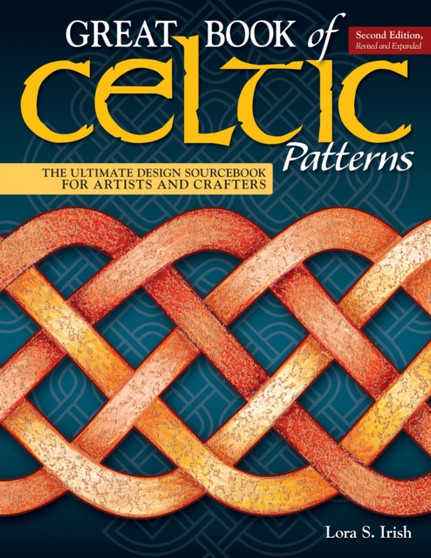 Great Book of Celtic Patterns, Second Edition, Revised and Expanded : The Ultimate Design Sourcebook for Artists and Crafters by Lora S. Irish - Paperback