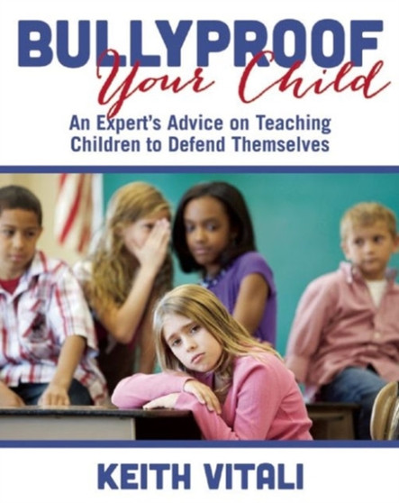 Bullyproof Your Child : An Expert's Advice on Teaching Children to Defend Themselves