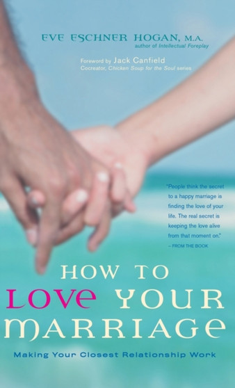 How to Love Your Marriage : Making Your Closest Relationship Work