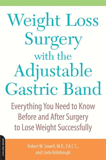 Weight Loss Surgery with the Adjustable Gastric Band : Everything You Need to Know Before and After Surgery to Lose Weight Successfully