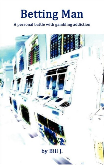 Betting Man : A Personal Battle with Gambling Addiction