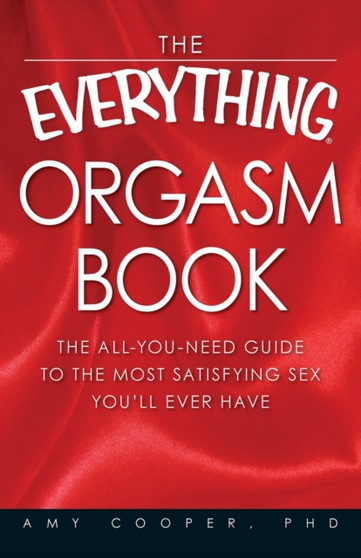 The "Everything" Orgasm Book : The All-You-Need Guide to the Most Satisfying Sex You'll Ever Have