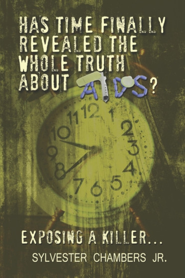 Has Time Finally Revealed the Whole Truth about AIDS? : Exposing a Killer.