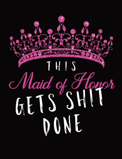 This Maid of Honor Gets Shit Done : Wedding Logbook for Bridesmaid - Calendar and Organizer for Important Dates and Appointments - Wedding Planner