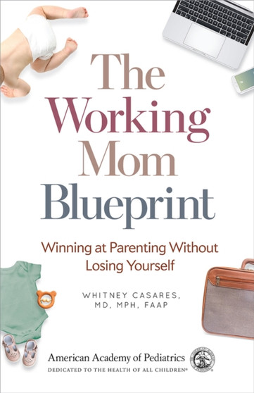 The Working Mom Blueprint : Winning at Parenting Without Losing Yourself