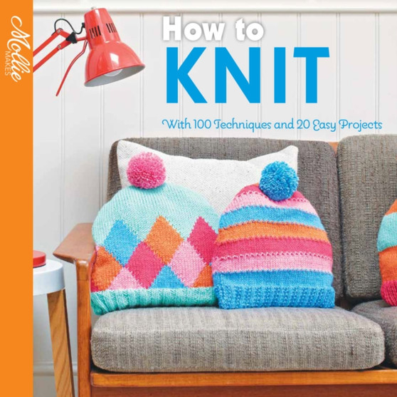 How to Knit : With 100 Techniques and 20 Easy Projects by Mollie Makes - Paperback