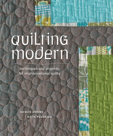 Quilting Modern : Techniques and Projects for Improvisational Quilts by Jacquie Gering - Paperback