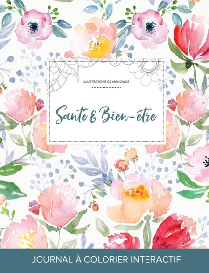 Journal de Coloration Adulte : Sante & Bien-Etre (Illustrations de Mandalas, La Fleur)