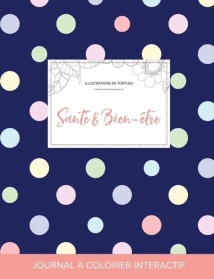 Journal de Coloration Adulte : Sante & Bien-Etre (Illustrations de Tortues, Pois)