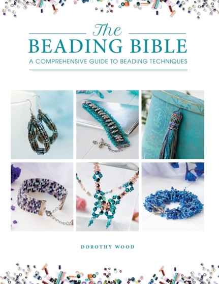 The Beading Bible : The Essential Guide to Beads and Beading Techniques by Dorothy Wood - Paperback