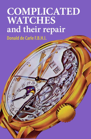 Complicated Watches and Their Repair by Donald de Carle - Hardback