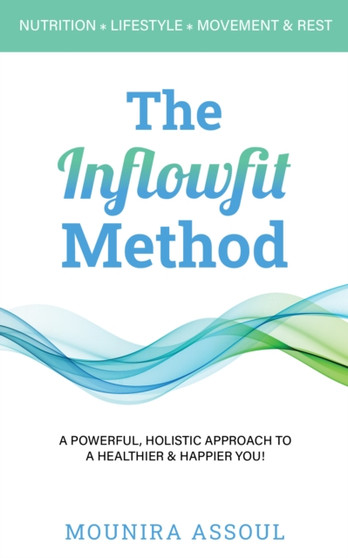The Inflowfit Method : A Powerful, Holistic Approach to a Healthier & Happier You!