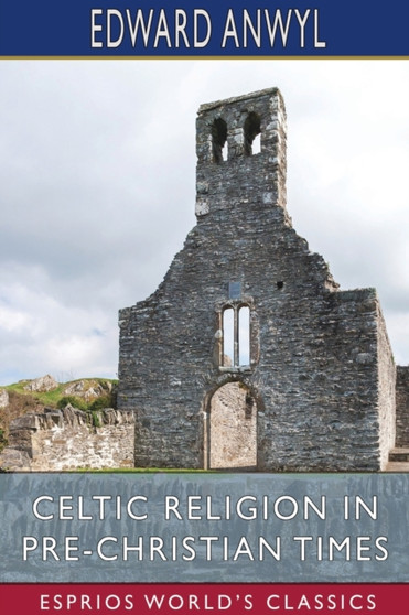Celtic Religion in Pre-Christian Times (Esprios Classics) by Edward Anwyl - Paperback