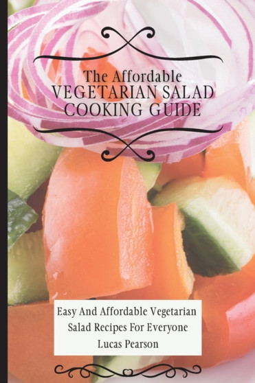 The Affordable Vegetarian Salad Cooking Guide : Easy And Affordable Vegetarian Salad Recipes For Everyone