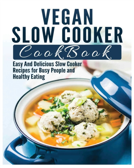 Vegan Slow Cooker Cookbook : Easy And Delicious Slow Cooker Recipes