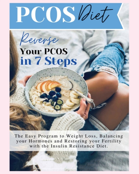 Pcos Diet : Reverse Your PCOS in 7 Steps - The Easy Program to Weight Loss, Balancing Your Hormones and Restoring Your Fertility with the Insulin Resistance Diet