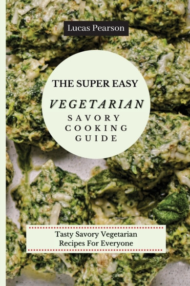 The Super Easy Vegetarian Savory Cooking Guide : Tasty Savory Vegetarian Recipes For Everyone