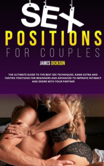 Sex positions for couples : The Ultimate Guide to the Best Sex Techniques, Kama Sutra and Tantric Positions for Beginners and Advanced to Improve Intimacy and Desire with Your Partner