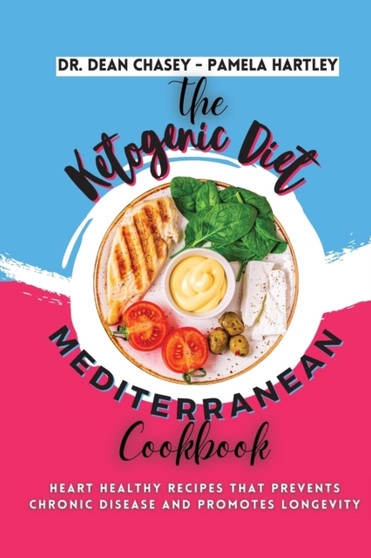 The Ketogenic Diet Mediterranean Cookbook : Heart Healthy Recipes that Prevents Chronic Disease and Promotes Longevity