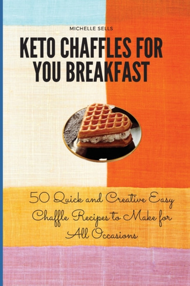 Keto Chaffles for your Breakfast : 50 Quick and Creative Easy Chaffle Recipes to Make for All Occasions