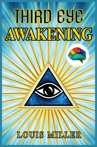 Third Eye Awakening : The Ultimate Guide To Discover New Perspectives, Increase Awareness, Consciousness and Achieving Spiritual Enlightenment. Open Your Third Eye Chakra and Expand Your Mind Power.