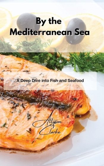 By the Mediterranean Sea : A Deep Dive into Fish and Seafood