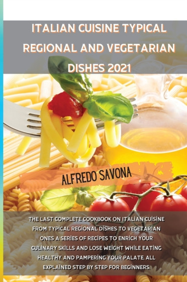 Italian Cuisine Typical Regional and Vegetarian Dishes 2021 : The last complete cookbook on Italian cuisine from typical regional dishes to vegetarian ones a series of recipes to enrich your culinary