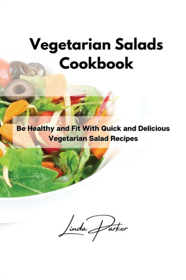 Vegetarian Salads Cookbook : Be Healthy and Fit With Quick and Delicious Vegetarian Salad Recipes