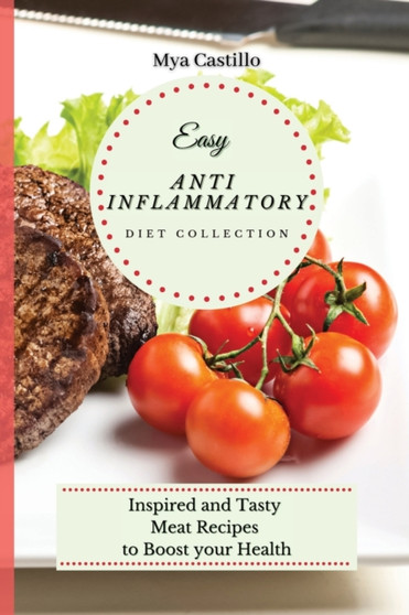 Easy Anti Inflammatory Diet Collection : Inspired and Tasty Meat Recipes to Boost your Health