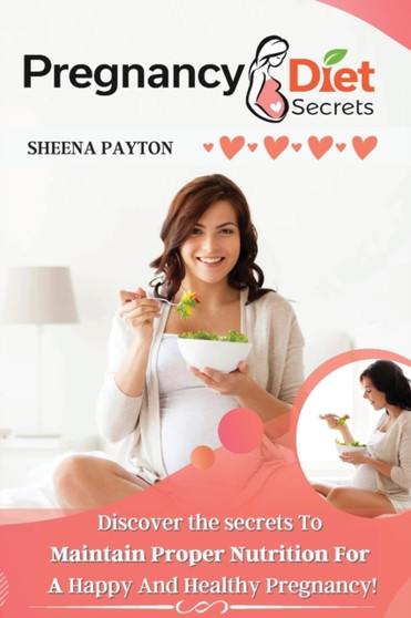 Pregnancy Diet Secrets : Discover the Secrets to Maintain Proper Nutrition for a Happy and Healthy Pregnancy