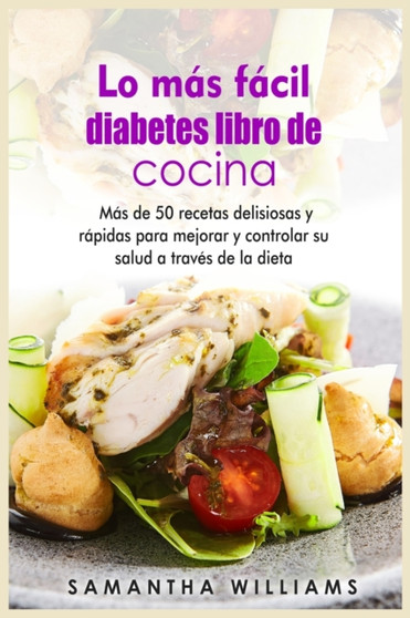Lo mas facil Diabeticos Libro de cocina : Mas de 50 recetas deliciosas y rapidas para mejorar y controlar su salud a traves de la dieta