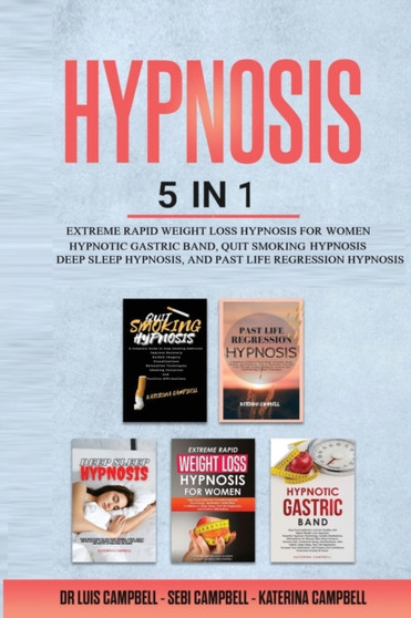 Hypnosis : 5 Books in 1: Extreme Rapid Weight Loss Hypnosis for Women, Hypnotic Gastric Band, Quit Smoking Hypnosis, Deep Sleep Hypnosis and Past Life Regression Hypnosis