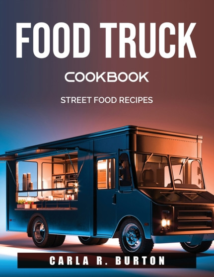 Food Truck Cookbook : Street Food Recipes