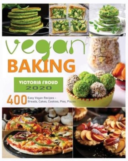 Vegan Baking : 400 Easy Vegan Recipes - Breads, Cakes, Cookies, Pies, Pizzas