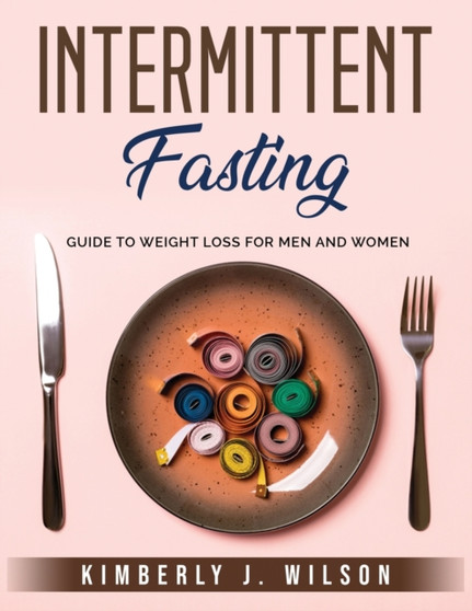 Intermittent fasting : Guide To Weight Loss For Men And Women