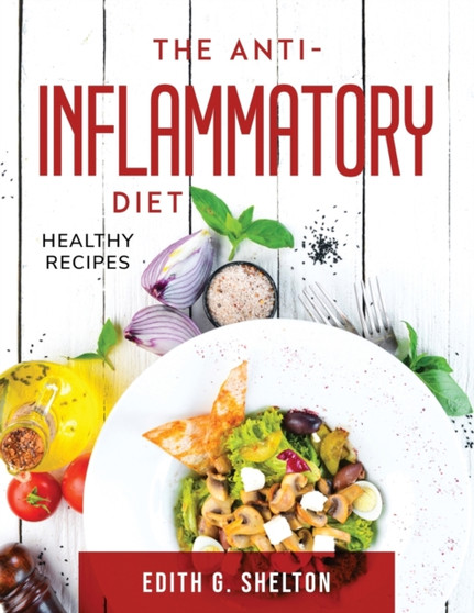 The Anti-Inflammatory Diet : Healthy Recipes