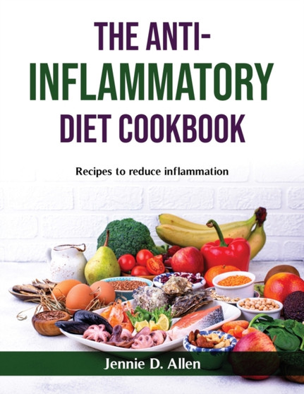 The Anti-Inflammatory Diet Cookbook : Recipes to reduce inflammation